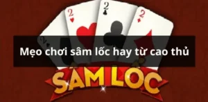 Bật Mí Cách Chơi Sâm Lốc 99OK Giúp Bạn Luôn Về Nhất 6 Bật Mí Cách Chơi Sâm Lốc 99OK Giúp Bạn Luôn Về Nhất